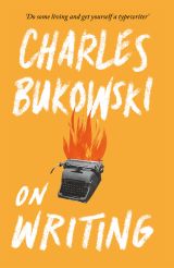 Charles Bukowski: On Writing