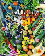 Urban Homesteads: How to Live a More Sustainable Lifestyle 