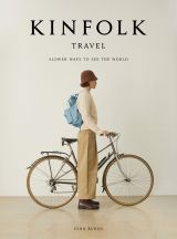 The Kinfolk Travel: Slower Ways to See the World 