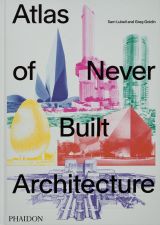 Atlas of Never Built Architecture 