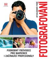 Fotografování. Podrobný průvodce pro nadšence i začínající profesionály