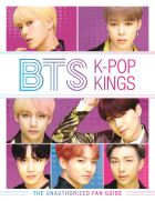 BTS: K-Pop Kings: The Unauthorized Fan Guide 